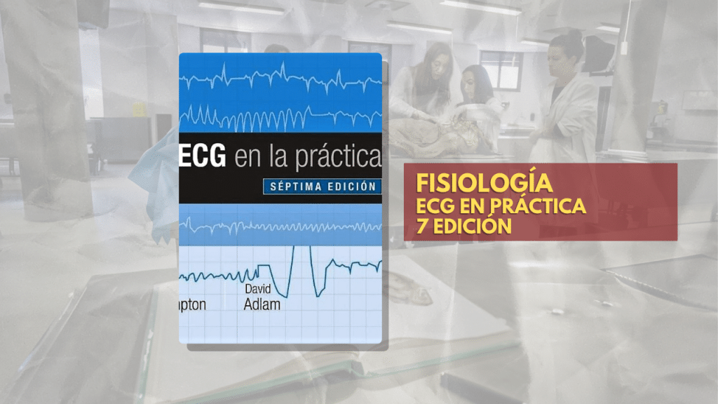 FISIOLOGÍA ECG EN PRÁCTICA 7 EDICION